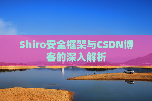 Shiro安全框架与CSDN博客的深入解析